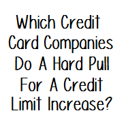 Which Credit Card Companies Do A Hard Pull For A Credit Limit Increase Doctor Of Credit